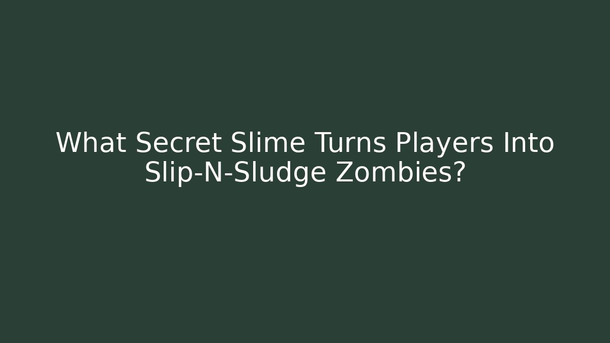 What Secret Slime Turns Players Into Slip-N-Sludge Zombies?