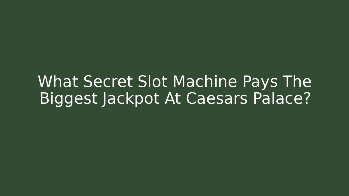 What Secret Slot Machine Pays The Biggest Jackpot At Caesars Palace?