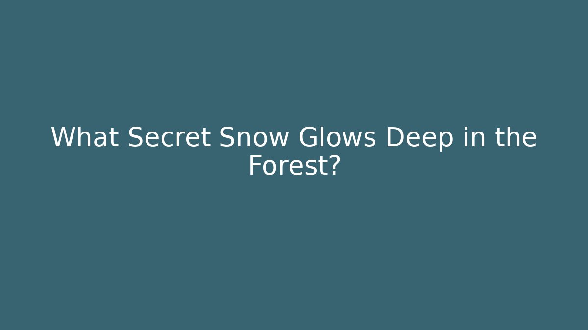What Secret Snow Glows Deep in the Forest?