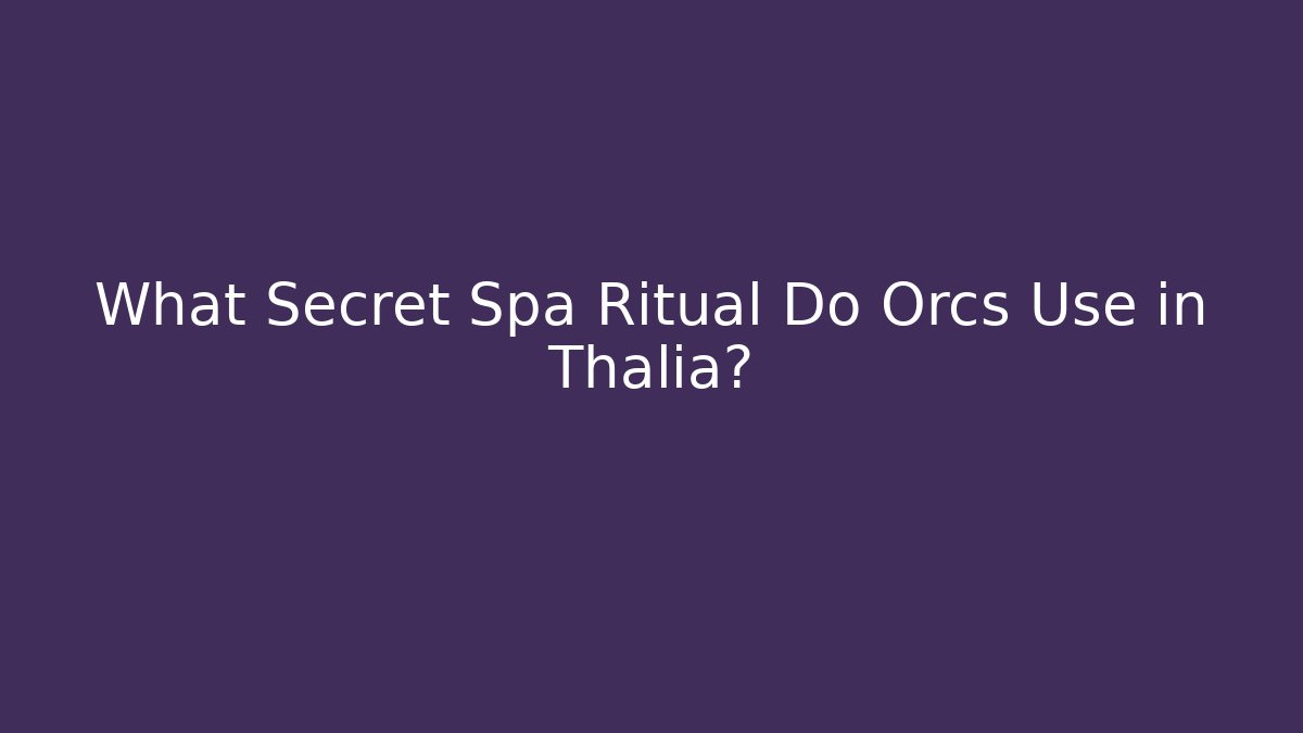 What Secret Spa Ritual Do Orcs Use in Thalia?