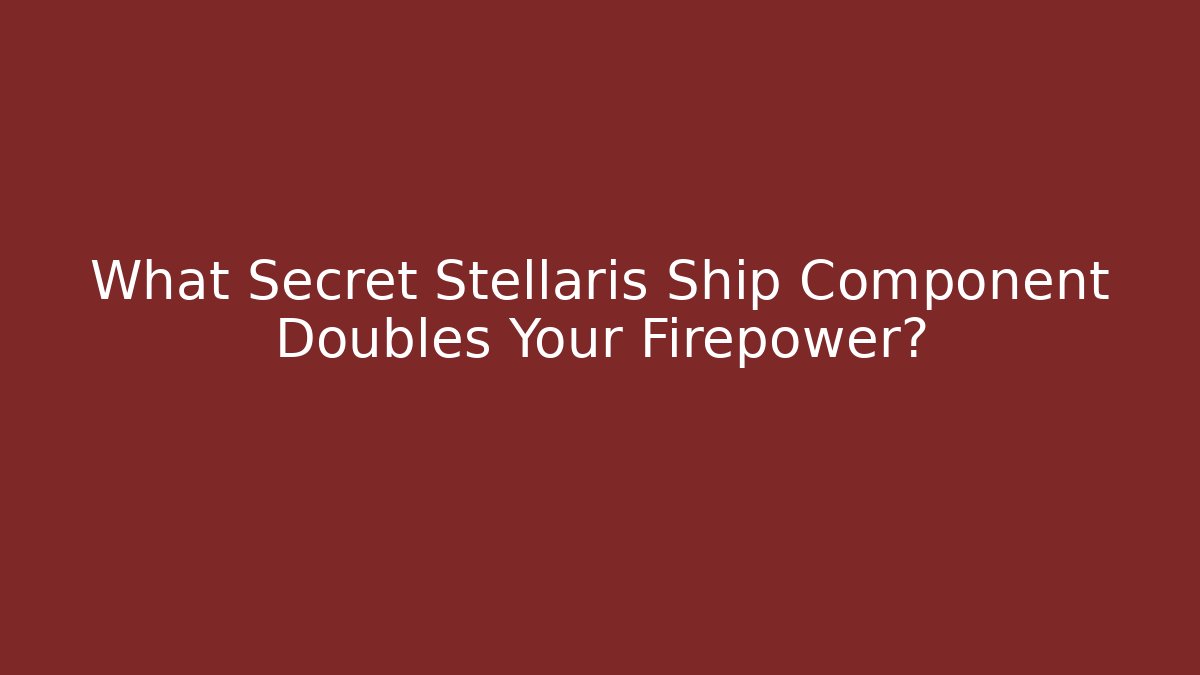 What Secret Stellaris Ship Component Doubles Your Firepower?