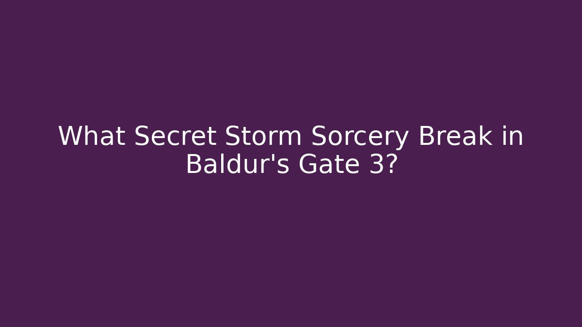 What Secret Storm Sorcery Break in Baldur's Gate 3?
