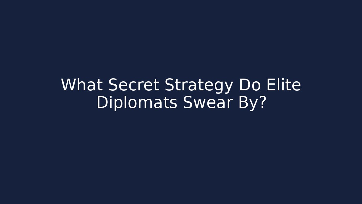 What Secret Strategy Do Elite Diplomats Swear By?