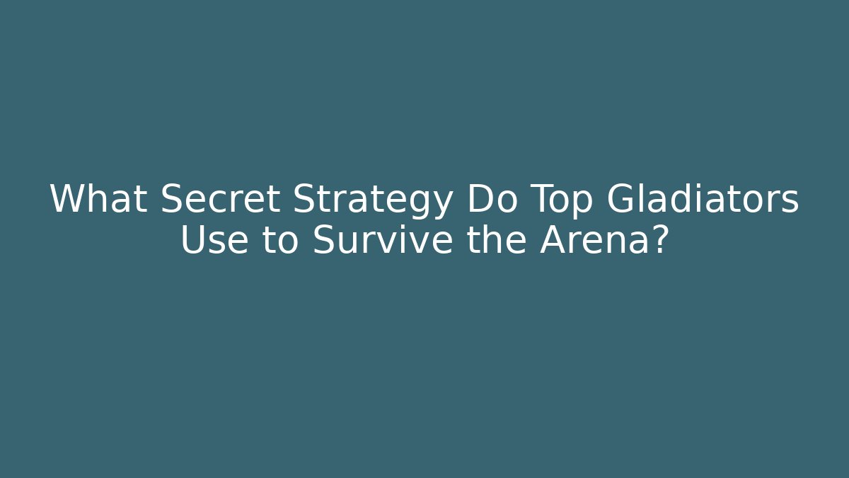 What Secret Strategy Do Top Gladiators Use to Survive the Arena?