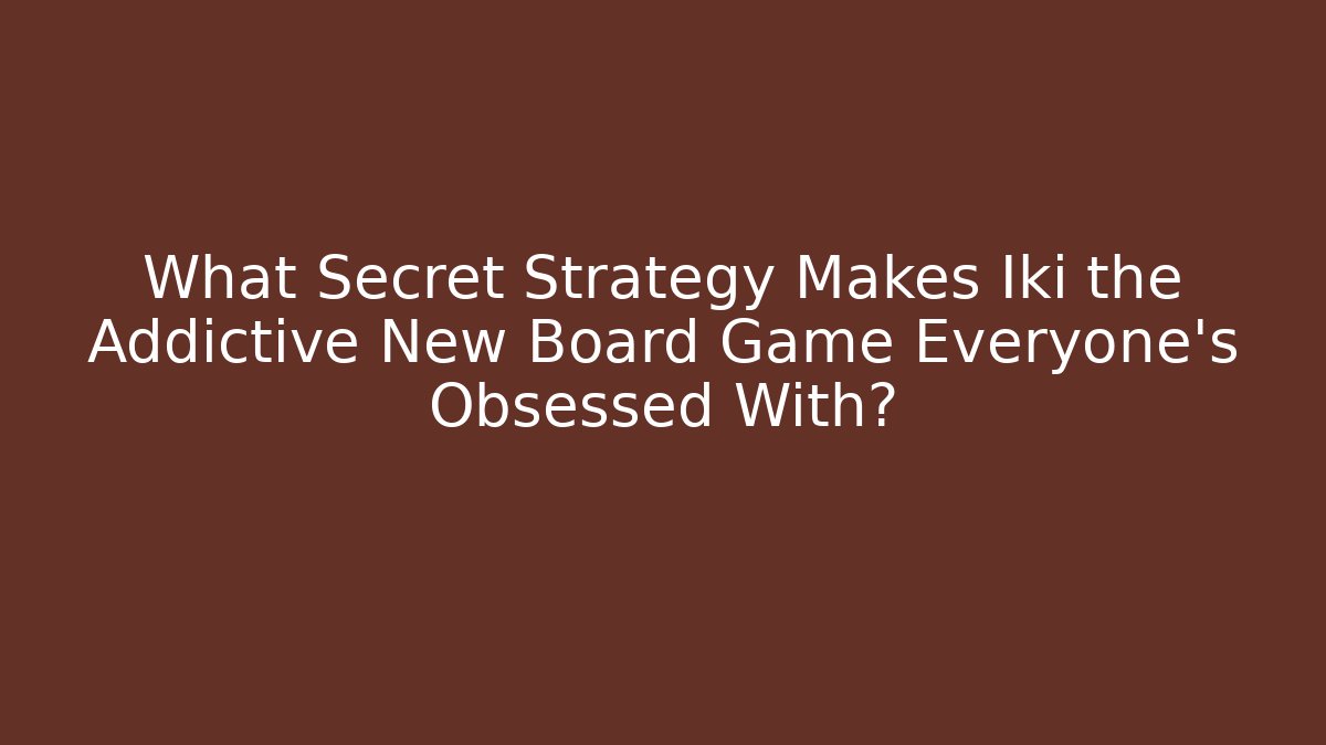 What Secret Strategy Makes Iki the Addictive New Board Game Everyone’s Obsessed With?