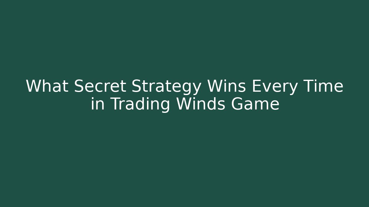 What Secret Strategy Wins Every Time in Trading Winds Game