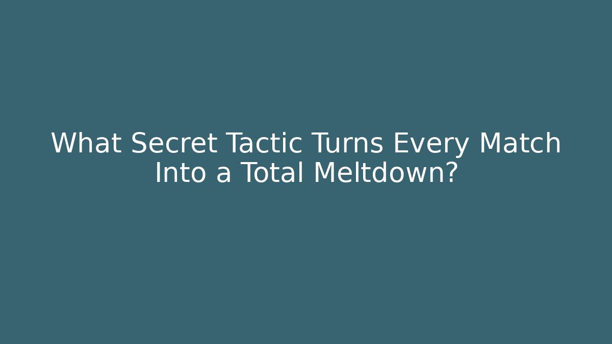 What Secret Tactic Turns Every Match Into a Total Meltdown?