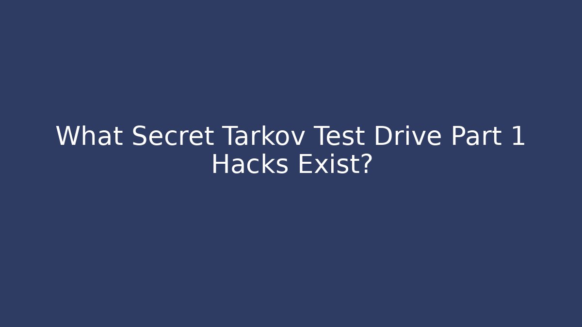 What Secret Tarkov Test Drive Part 1 Hacks Exist? - Felix Cat Insurance