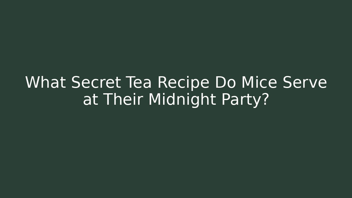 What Secret Tea Recipe Do Mice Serve at Their Midnight Party?
