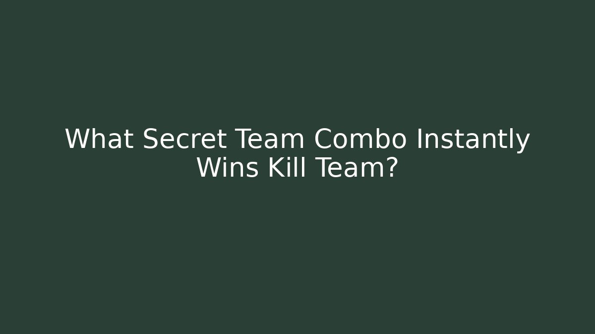 What Secret Team Combo Instantly Wins Kill Team?