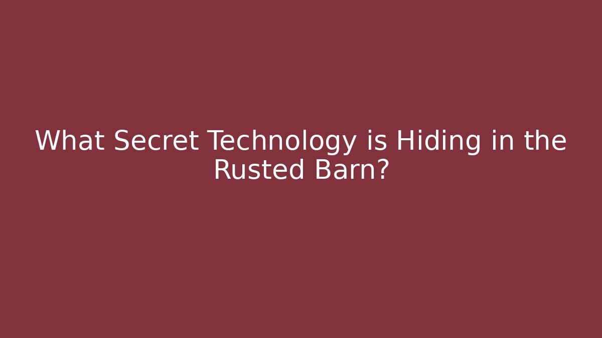 What Secret Technology is Hiding in the Rusted Barn?