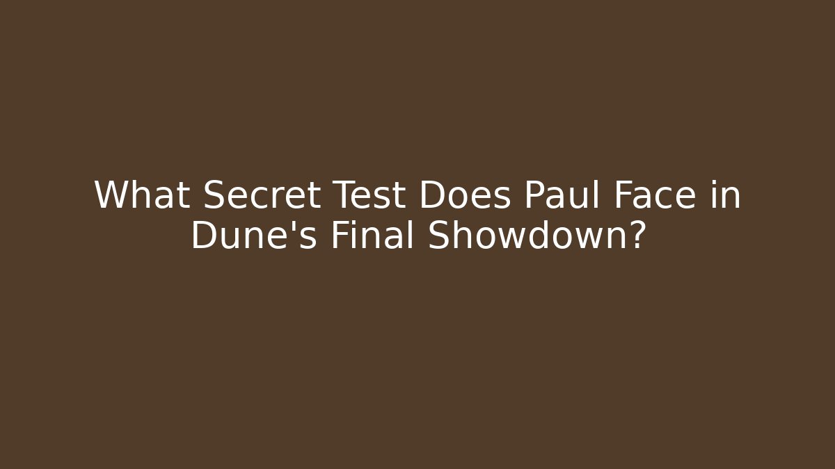 What Secret Test Does Paul Face in Dune's Final Showdown?