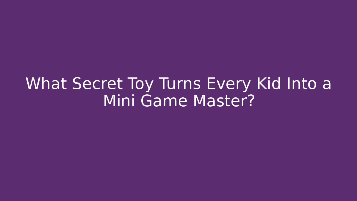 What Secret Toy Turns Every Kid Into a Mini Game Master?