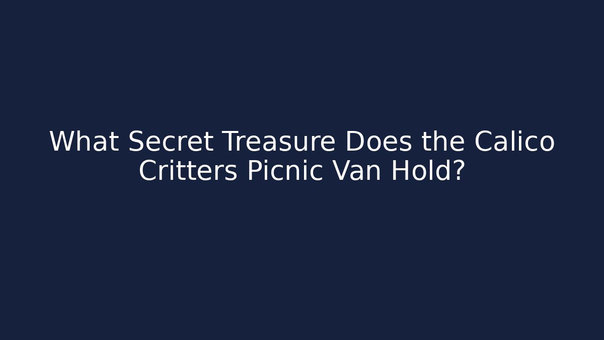 What Secret Treasure Does the Calico Critters Picnic Van Hold?