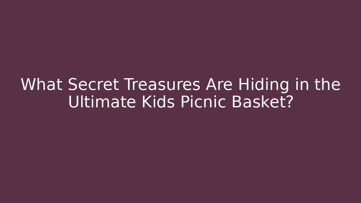 What Secret Treasures Are Hiding in the Ultimate Kids Picnic Basket?