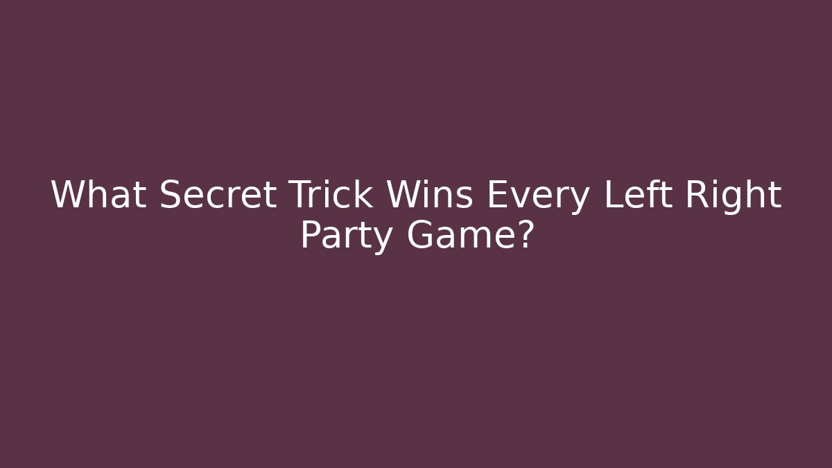 What Secret Trick Wins Every Left Right Party Game?