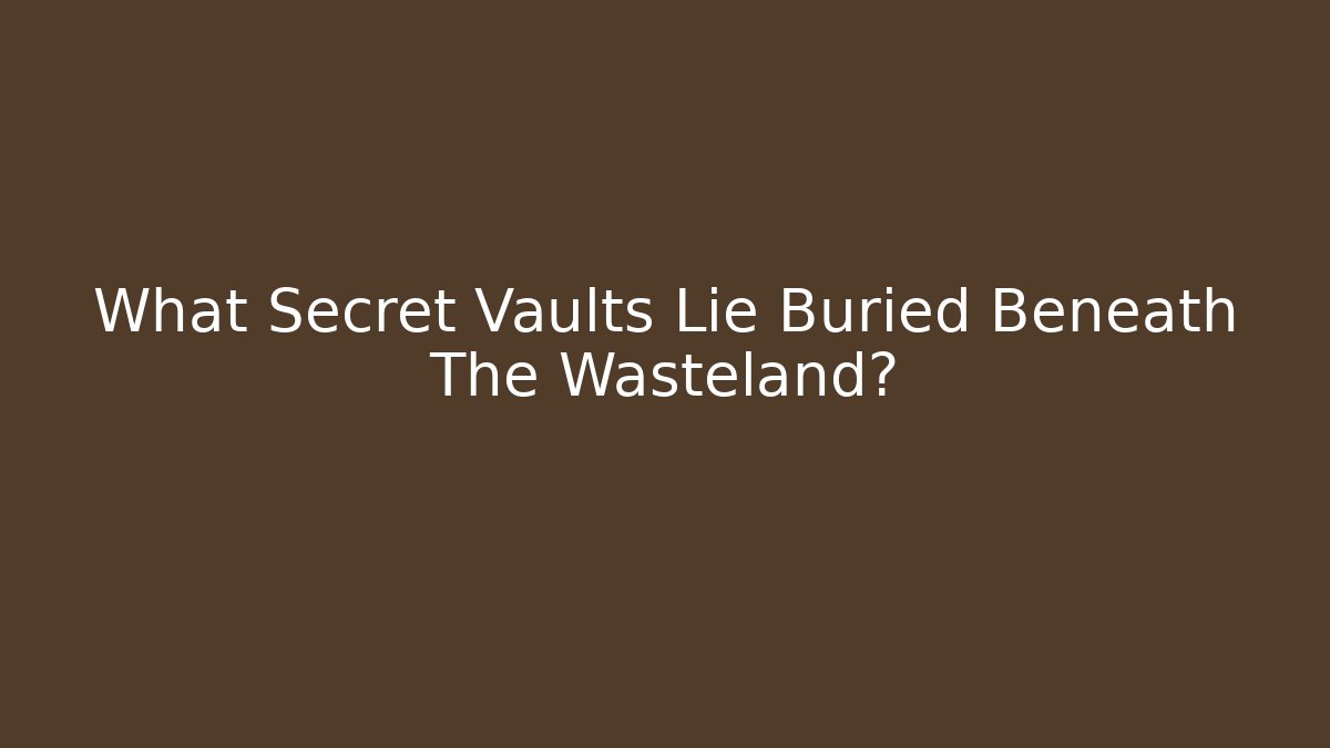 What Secret Vaults Lie Buried Beneath The Wasteland?