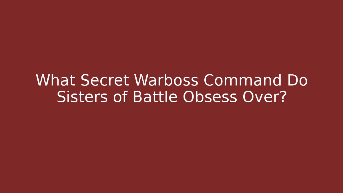 What Secret Warboss Command Do Sisters of Battle Obsess Over?
