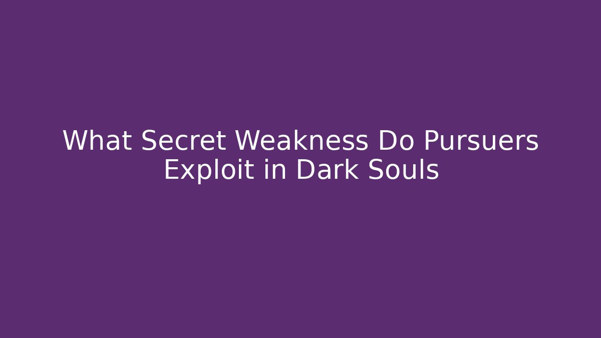 What Secret Weakness Do Pursuers Exploit in Dark Souls - Felix Cat Insurance
