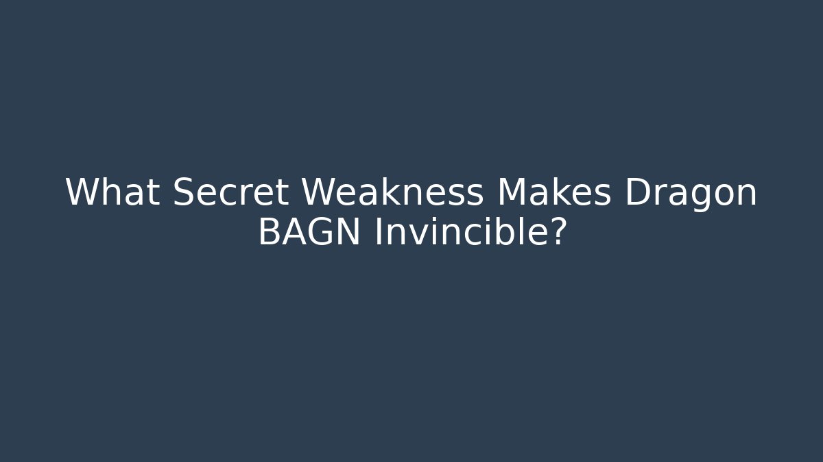 What Secret Weakness Makes Dragon BAGN Invincible?