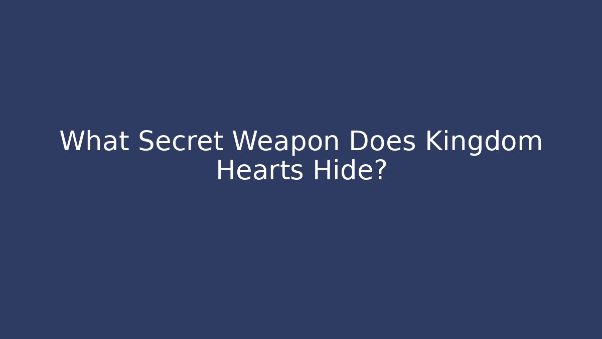 What Secret Weapon Does Kingdom Hearts Hide?