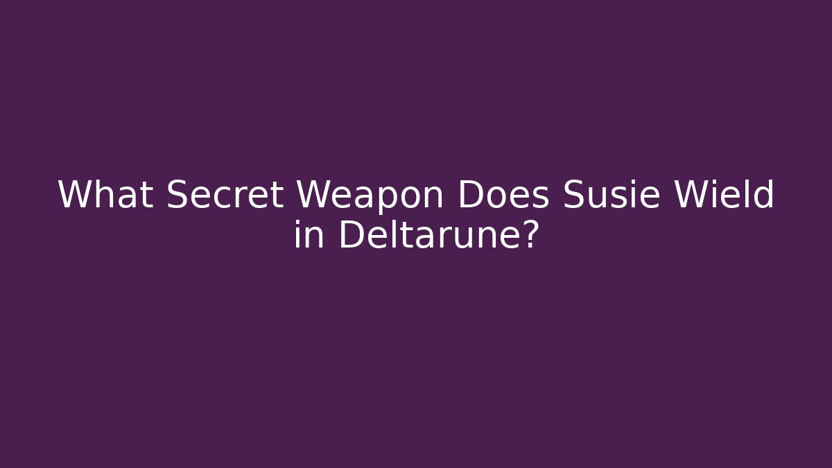 What Secret Weapon Does Susie Wield in Deltarune?