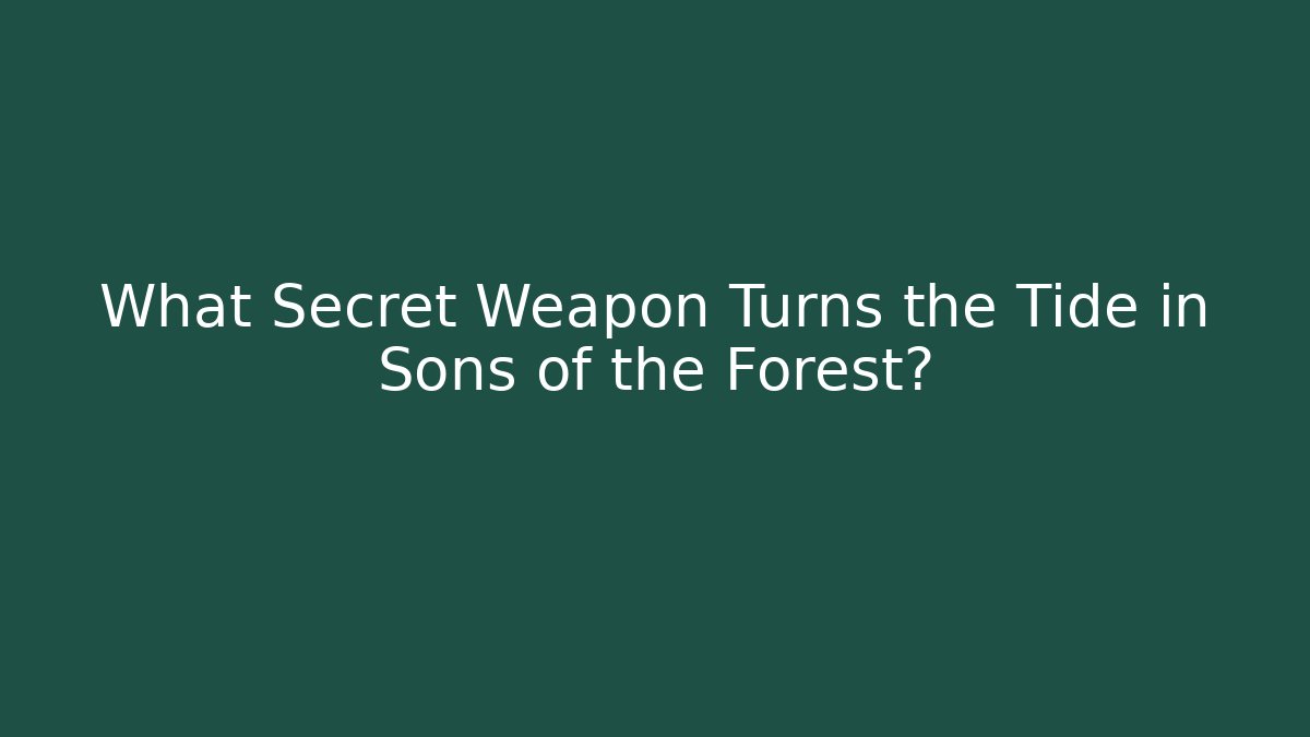 What Secret Weapon Turns the Tide in Sons of the Forest?