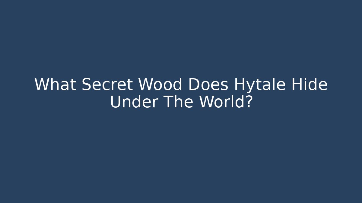 What Secret Wood Does Hytale Hide Under The World?