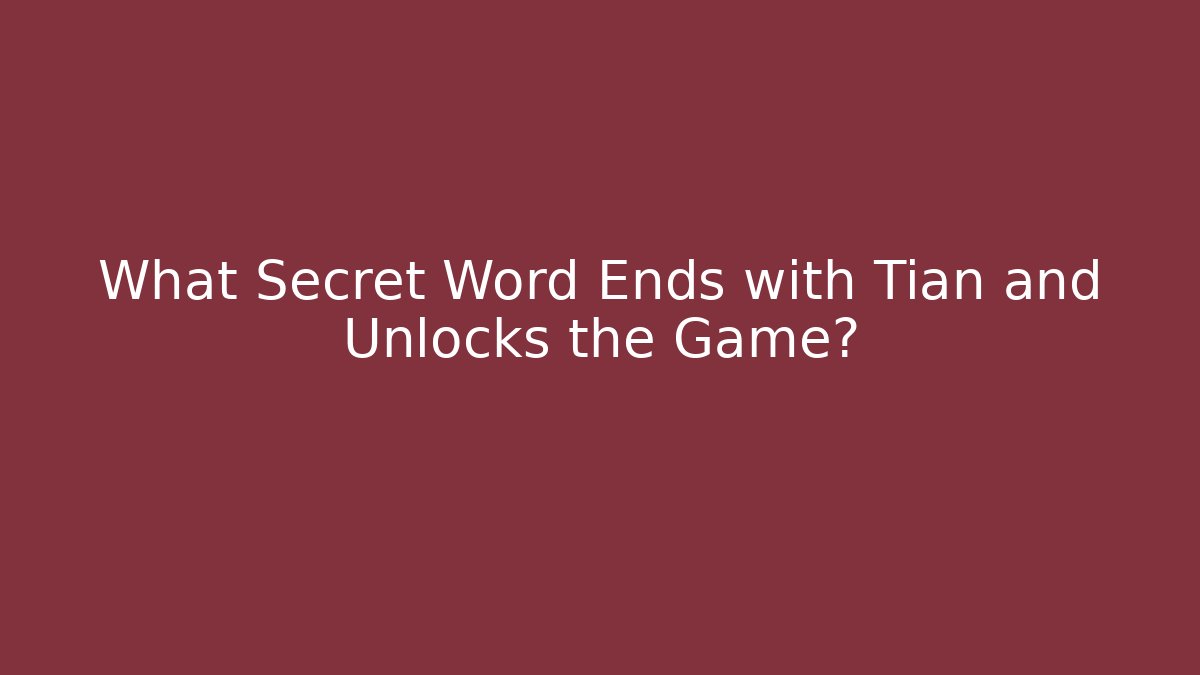 What Secret Word Ends with Tian and Unlocks the Game?