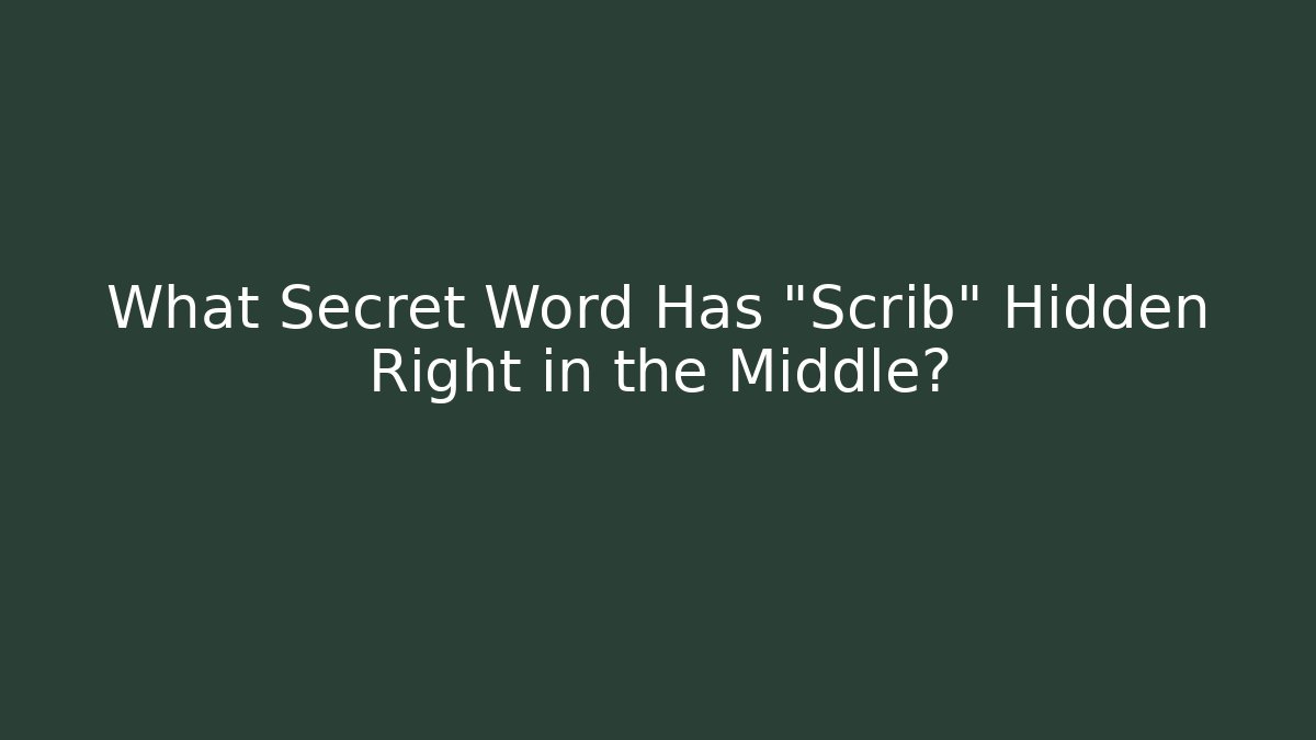 What Secret Word Has "Scrib" Hidden Right in the Middle?