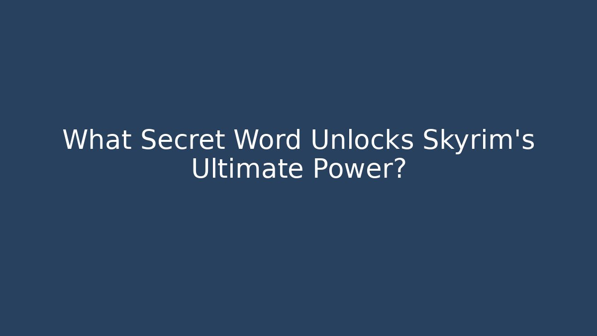 What Secret Word Unlocks Skyrim's Ultimate Power? - Felix Cat Insurance