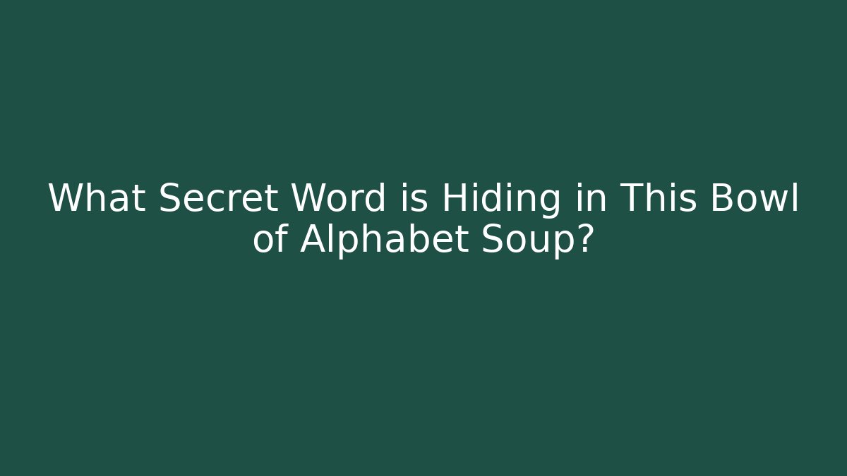 What Secret Word is Hiding in This Bowl of Alphabet Soup?