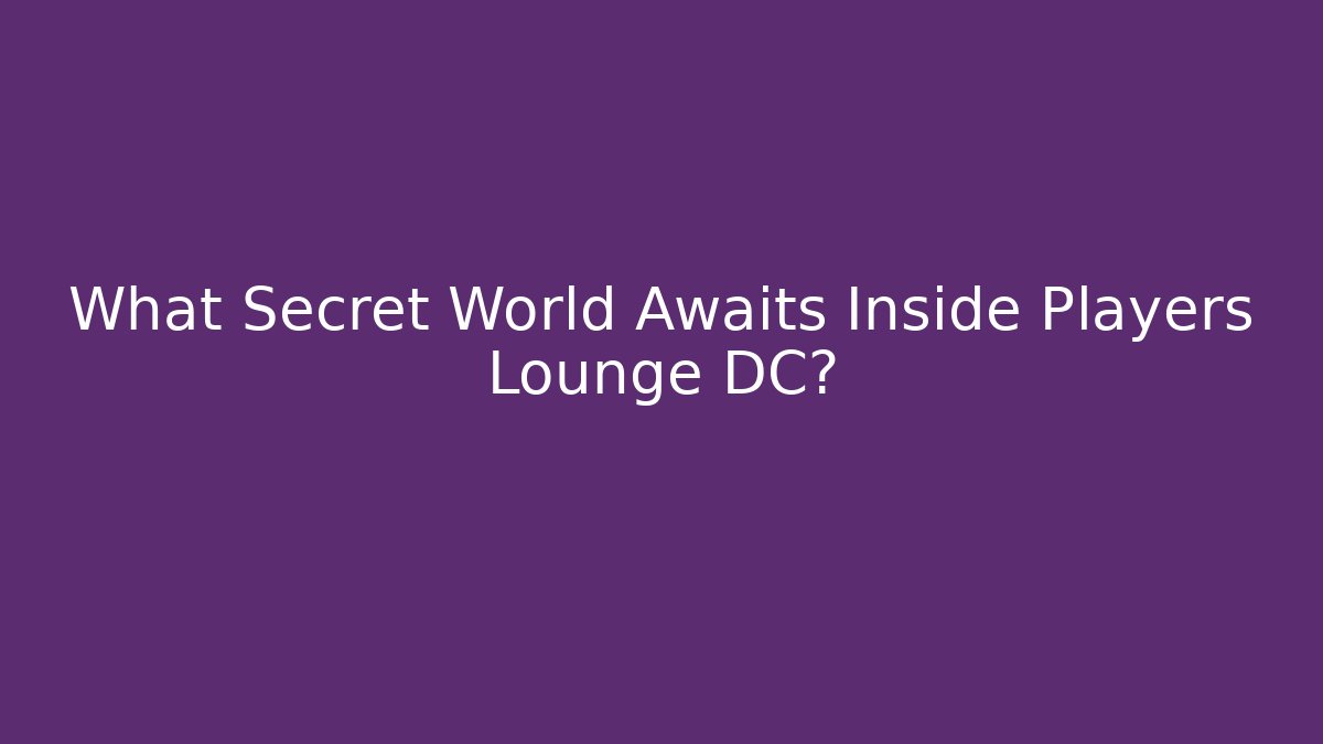 What Secret World Awaits Inside Players Lounge DC? - Felix Cat Insurance