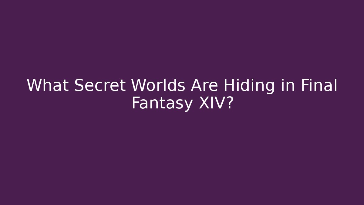 What Secret Worlds Are Hiding in Final Fantasy XIV?