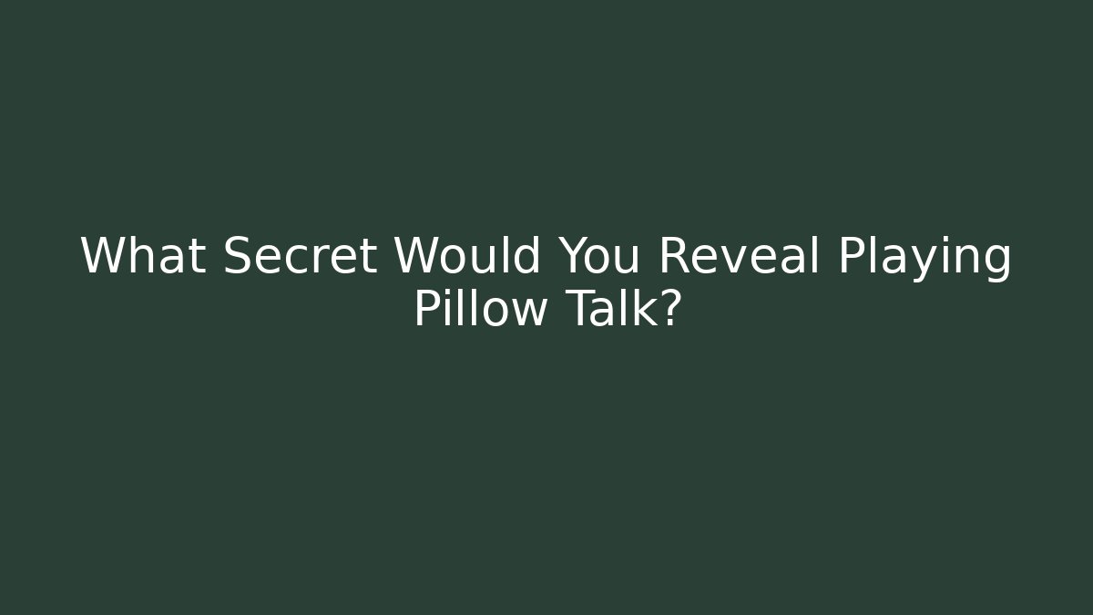 What Secret Would You Reveal Playing Pillow Talk?
