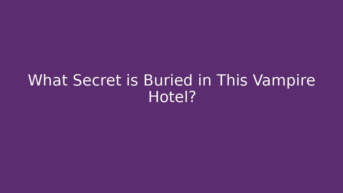 What Secret is Buried in This Vampire Hotel?