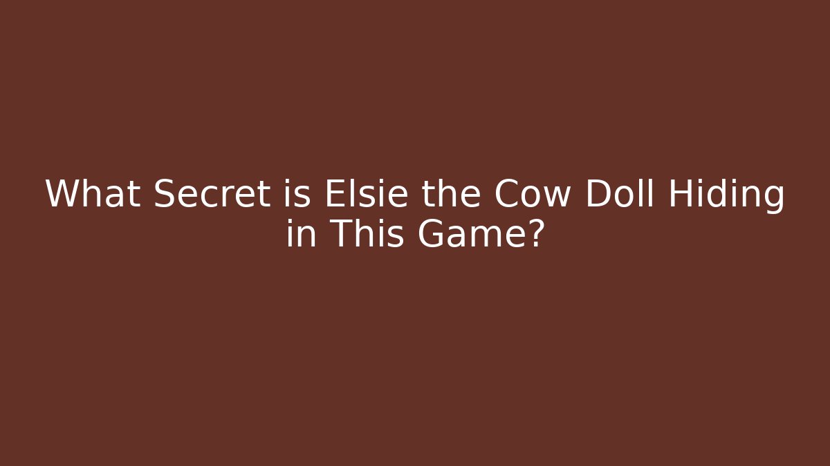 What Secret is Elsie the Cow Doll Hiding in This Game?