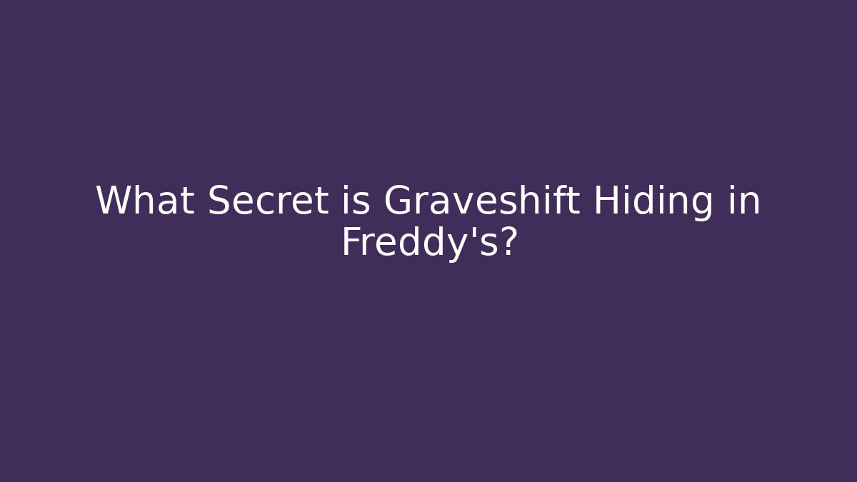 What Secret is Graveshift Hiding in Freddy's?