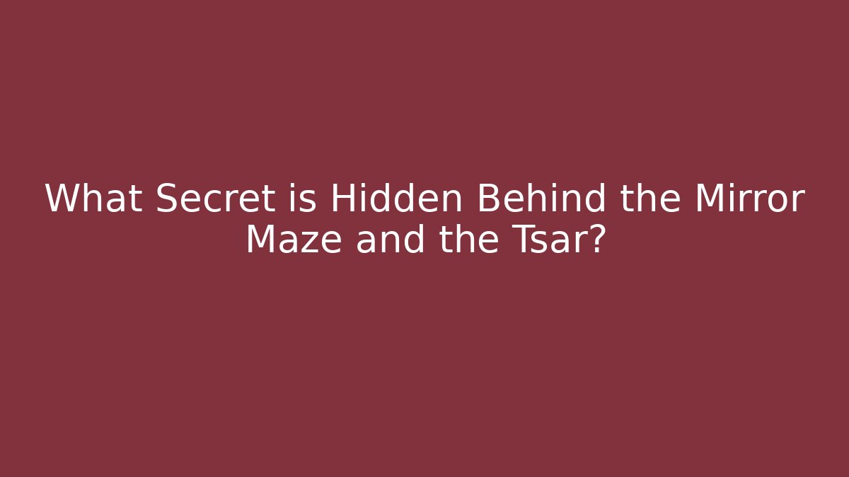 What Secret is Hidden Behind the Mirror Maze and the Tsar?