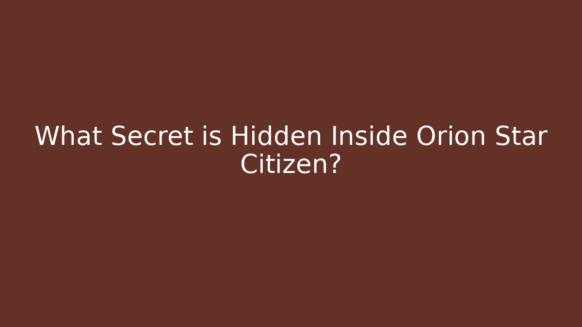 What Secret is Hidden Inside Orion Star Citizen?
