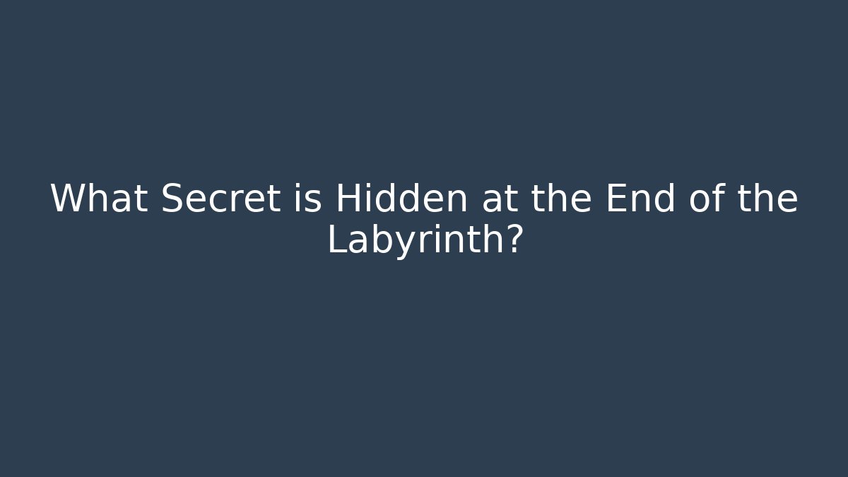What Secret is Hidden at the End of the Labyrinth?