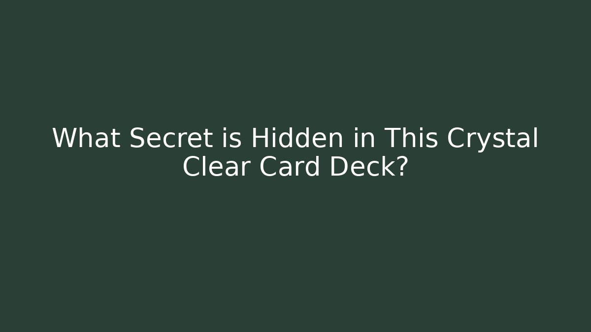 What Secret is Hidden in This Crystal Clear Card Deck?