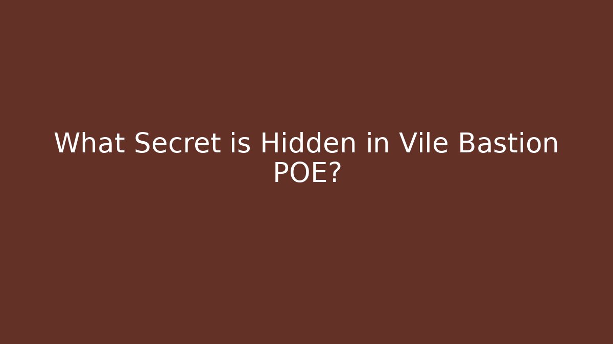 What Secret is Hidden in Vile Bastion POE?