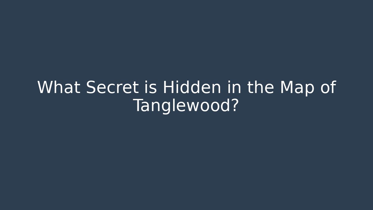 What Secret is Hidden in the Map of Tanglewood?