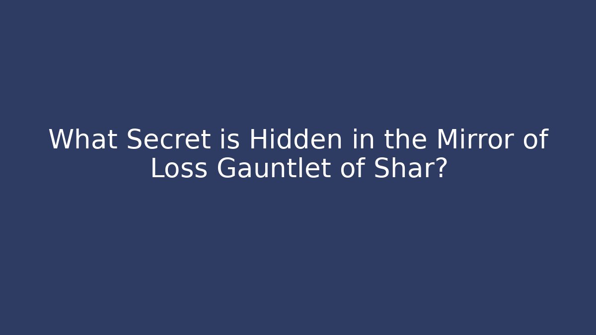 What Secret is Hidden in the Mirror of Loss Gauntlet of Shar?