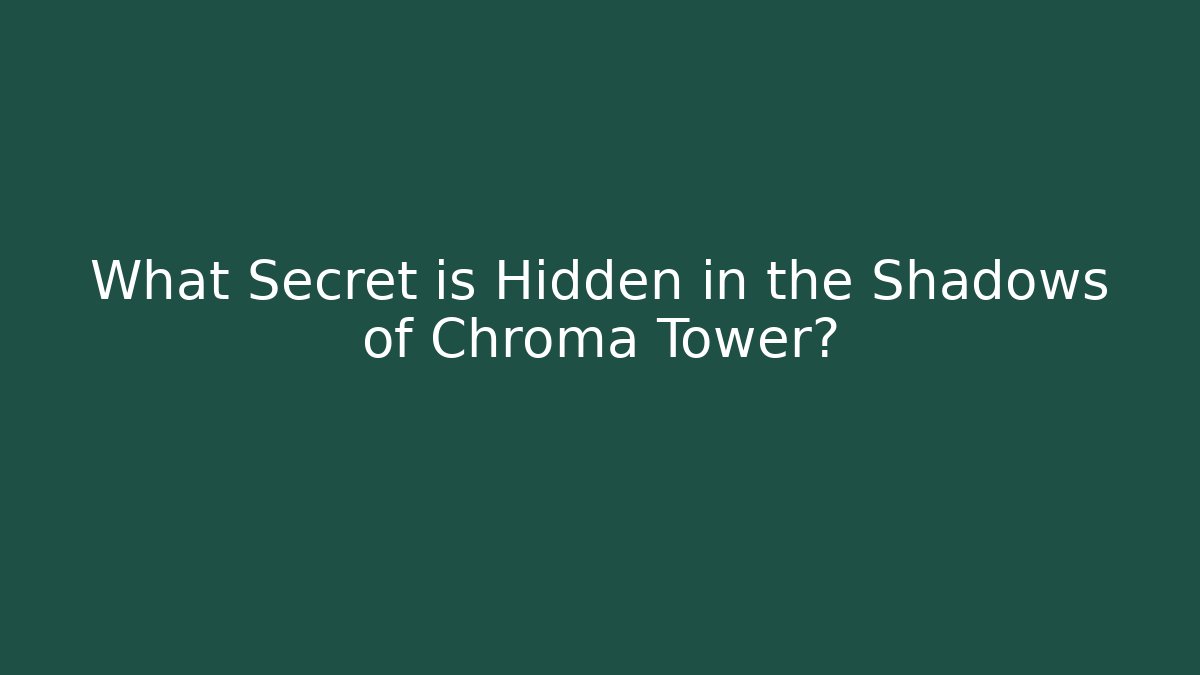What Secret is Hidden in the Shadows of Chroma Tower?