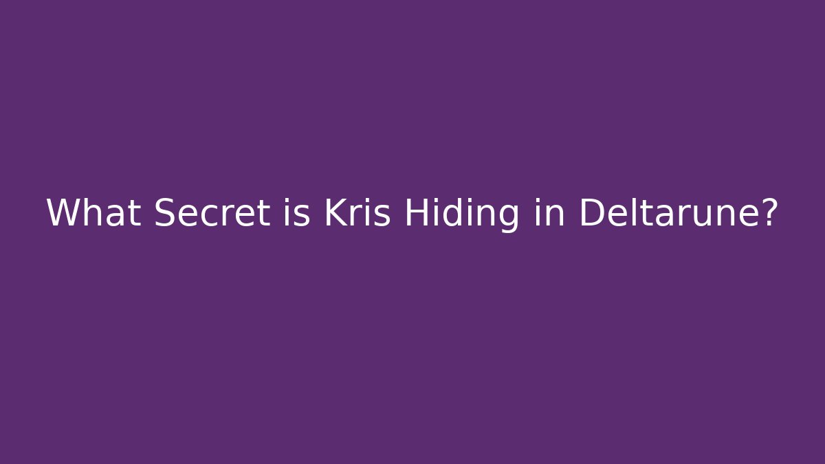 What Secret is Kris Hiding in Deltarune?