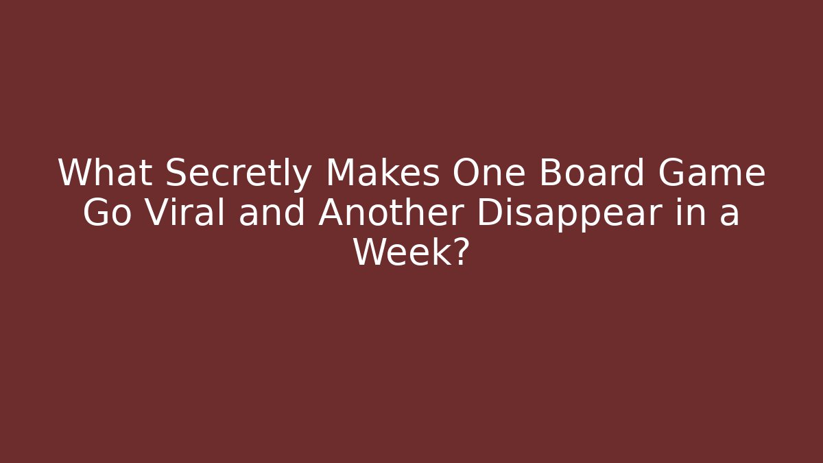What Secretly Makes One Board Game Go Viral and Another Disappear in a Week?
