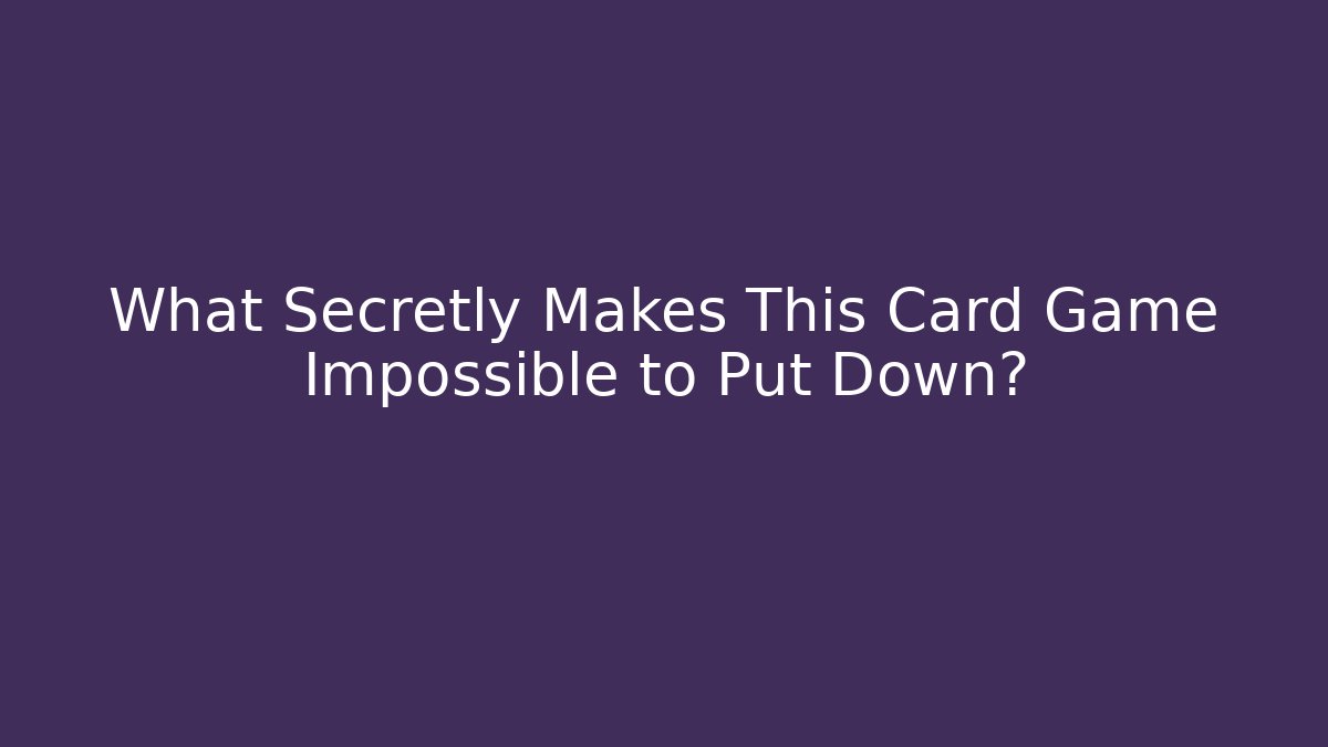 What Secretly Makes This Card Game Impossible to Put Down?