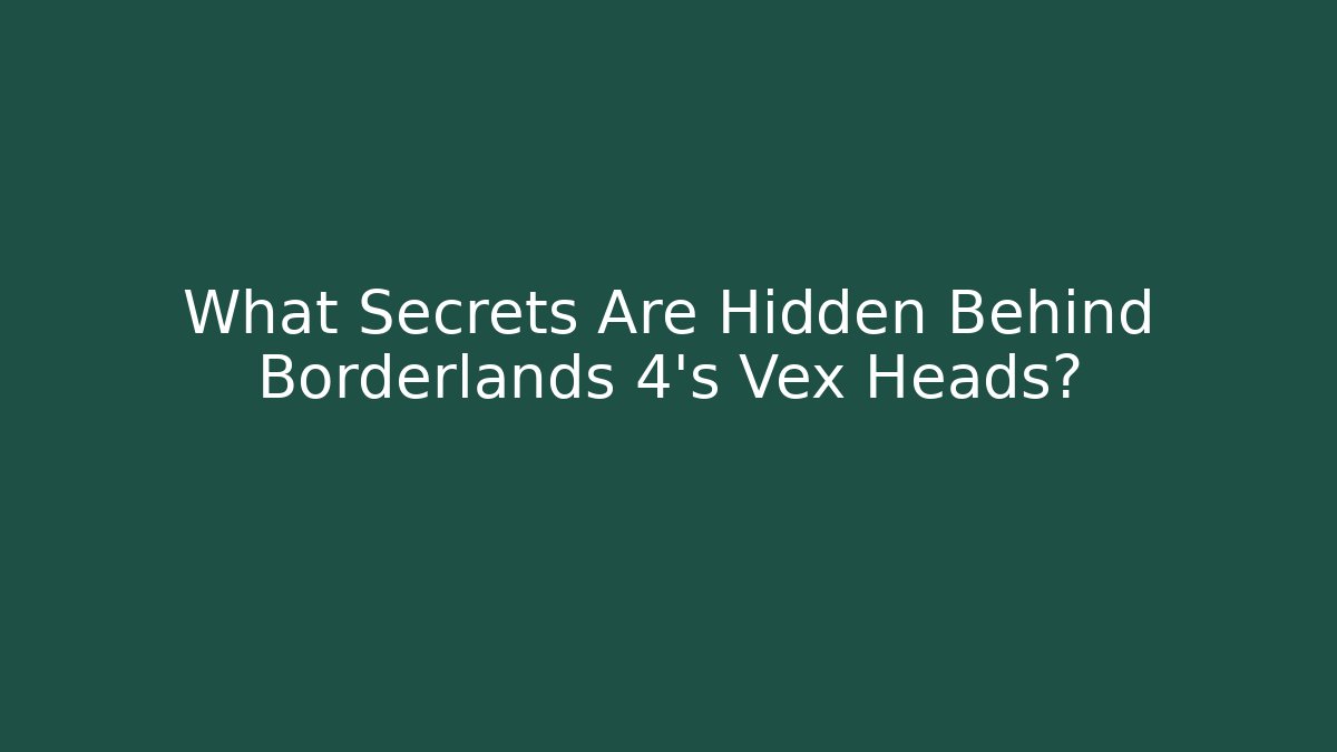 What Secrets Are Hidden Behind Borderlands 4's Vex Heads?